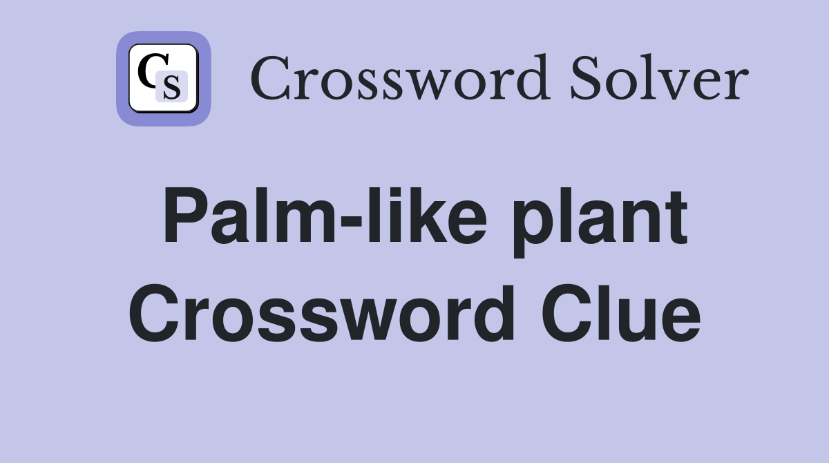 Palmlike plant Crossword Clue Answers Crossword Solver